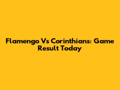 Flamengo Vs Corinthians: Game Result Today
