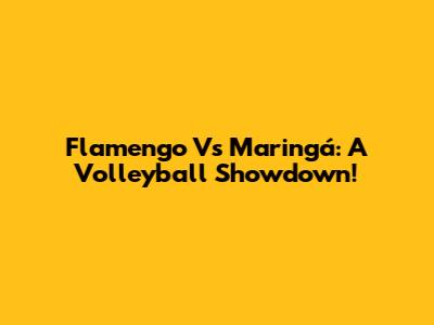 Flamengo Vs Maringá: A Volleyball Showdown!