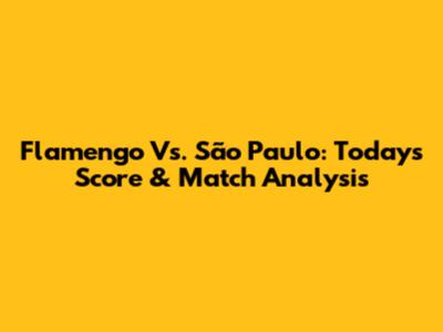 Flamengo Vs. São Paulo: Today's Score & Match Analysis