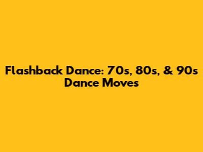 Flashback Dance: 70s, 80s, & 90s Dance Moves