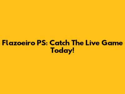 Flazoeiro PS: Catch The Live Game Today!