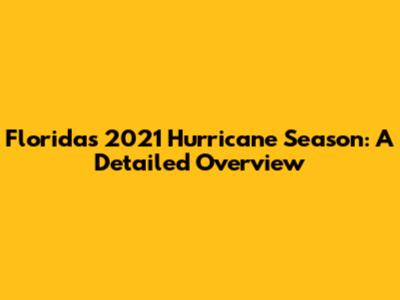 Florida's 2021 Hurricane Season: A Detailed Overview