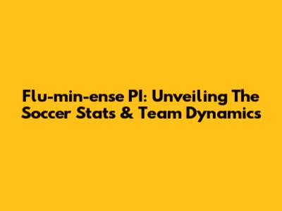 Flu-min-ense PI: Unveiling The Soccer Stats & Team Dynamics