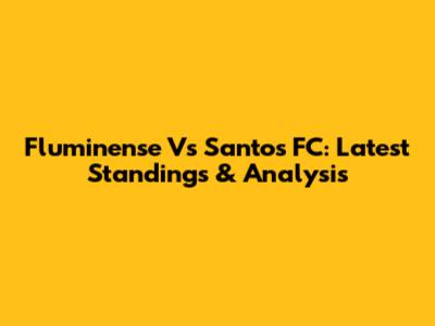 Fluminense Vs Santos FC: Latest Standings & Analysis