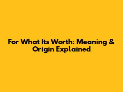 For What It's Worth: Meaning & Origin Explained