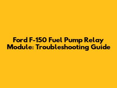 Ford F-150 Fuel Pump Relay Module: Troubleshooting Guide