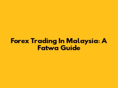 Forex Trading In Malaysia: A Fatwa Guide
