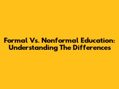 Formal Vs. Nonformal Education: Understanding The Differences