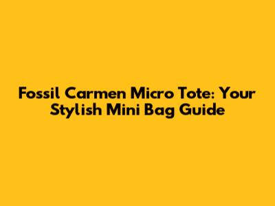 Fossil Carmen Micro Tote: Your Stylish Mini Bag Guide