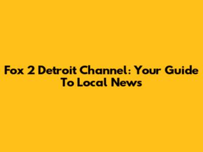 Fox 2 Detroit Channel: Your Guide To Local News