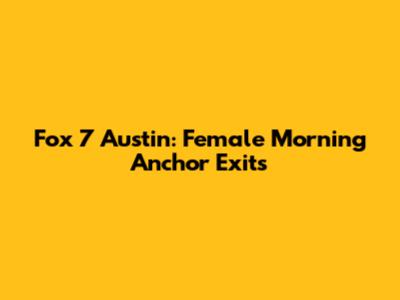 Fox 7 Austin: Female Morning Anchor Exits