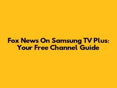 Fox News On Samsung TV Plus: Your Free Channel Guide