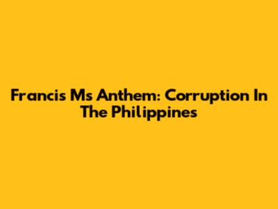 Francis M's Anthem: Corruption In The Philippines