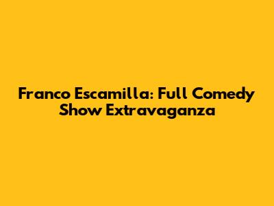 Franco Escamilla: Full Comedy Show Extravaganza