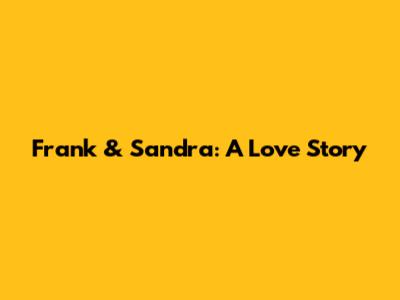 Frank & Sandra: A Love Story