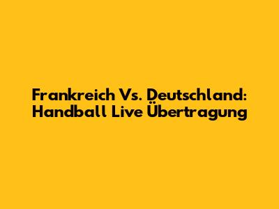 Frankreich Vs. Deutschland: Handball Live Übertragung