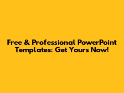 Free & Professional PowerPoint Templates: Get Yours Now!