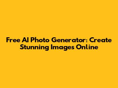 Free AI Photo Generator: Create Stunning Images Online