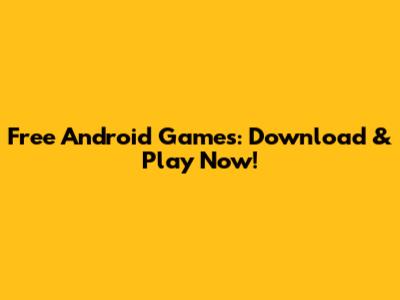 Free Android Games: Download & Play Now!