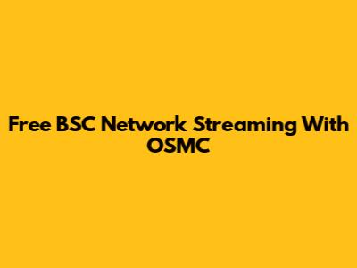 Free BSC Network Streaming With OSMC