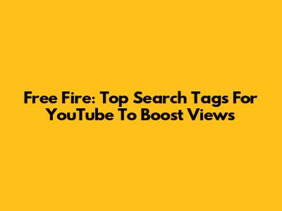 Free Fire: Top Search Tags For YouTube To Boost Views