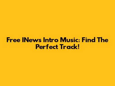Free INews Intro Music: Find The Perfect Track!