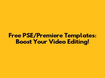 Free PSE/Premiere Templates: Boost Your Video Editing!