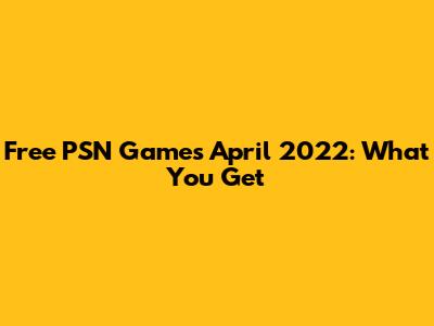 Free PSN Games April 2022: What You Get