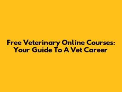 Free Veterinary Online Courses: Your Guide To A Vet Career