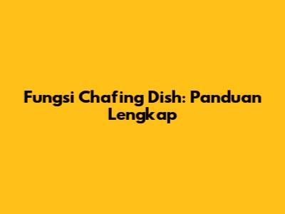 Fungsi Chafing Dish: Panduan Lengkap