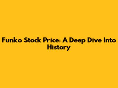 Funko Stock Price: A Deep Dive Into History
