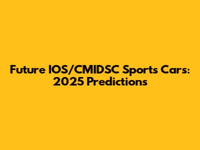 Future IOS/CMIDSC Sports Cars: 2025 Predictions