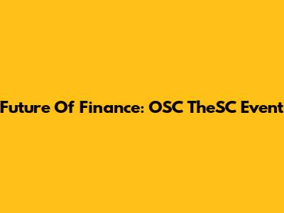 Future Of Finance: OSC TheSC Event