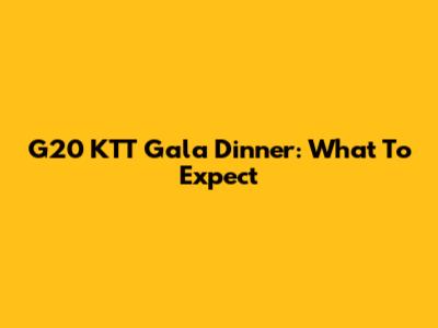 G20 KTT Gala Dinner: What To Expect