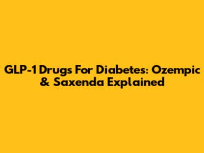 GLP-1 Drugs For Diabetes: Ozempic & Saxenda Explained