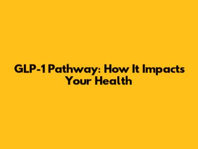 GLP-1 Pathway: How It Impacts Your Health