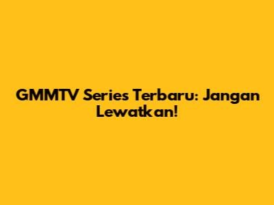 GMMTV Series Terbaru: Jangan Lewatkan!