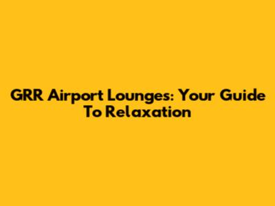 GRR Airport Lounges: Your Guide To Relaxation