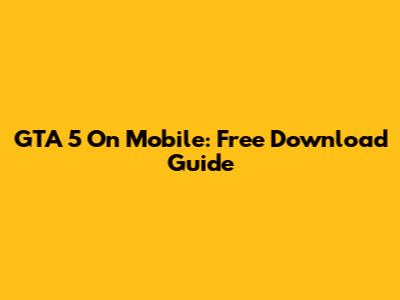 GTA 5 On Mobile: Free Download Guide