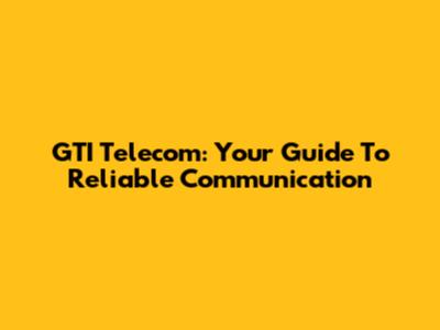 GTI Telecom: Your Guide To Reliable Communication