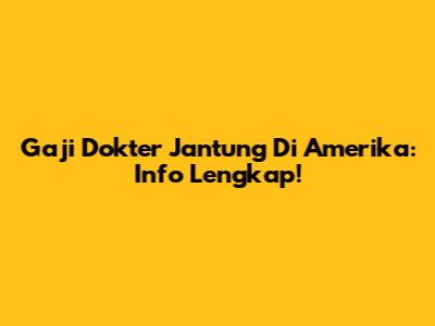 Gaji Dokter Jantung Di Amerika: Info Lengkap!