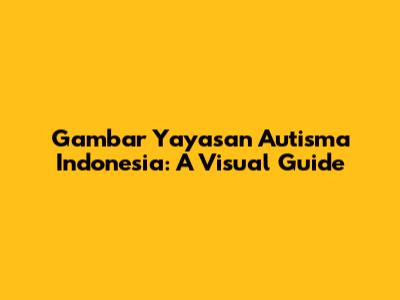 Gambar Yayasan Autisma Indonesia: A Visual Guide