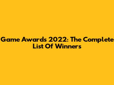 Game Awards 2022: The Complete List Of Winners