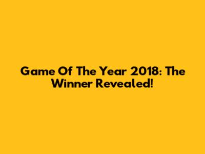 Game Of The Year 2018: The Winner Revealed!