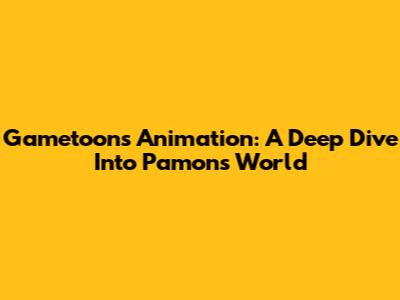 Gametoons' Animation: A Deep Dive Into Pamon's World