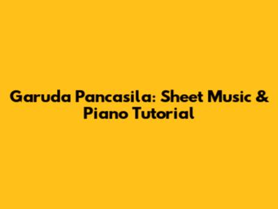 Garuda Pancasila: Sheet Music & Piano Tutorial
