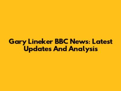 Gary Lineker BBC News: Latest Updates And Analysis