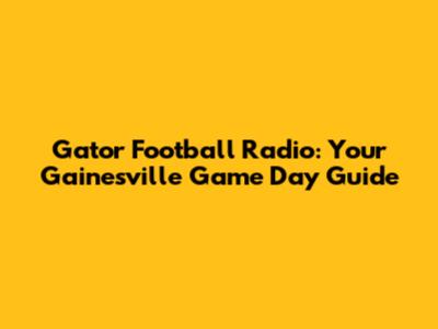 Gator Football Radio: Your Gainesville Game Day Guide