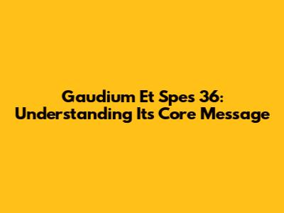 Gaudium Et Spes 36: Understanding Its Core Message