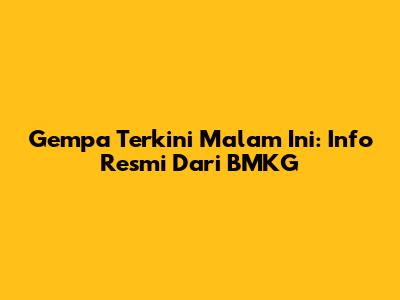 Gempa Terkini Malam Ini: Info Resmi Dari BMKG